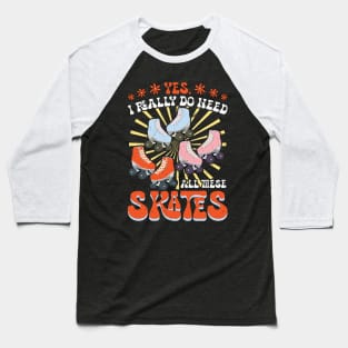 I Really Do Need All These Skates - Roller Skating Baseball T-Shirt